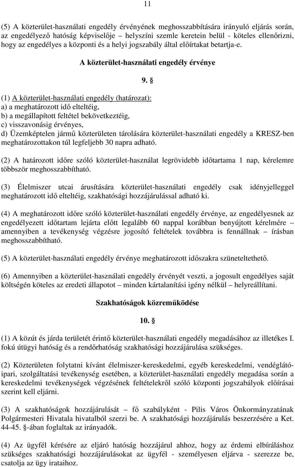 (1) A közterület-használati engedély (határozat): a) a meghatározott idı elteltéig, b) a megállapított feltétel bekövetkeztéig, c) visszavonásig érvényes, d) Üzemképtelen jármő közterületen
