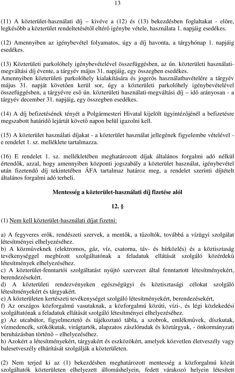közterületi használatimegváltási díj évente, a tárgyév május 31. napjáig, egy összegben esedékes. Amennyiben közterületi parkolóhely kialakítására és jogerıs használatbavételére a tárgyév május 31.