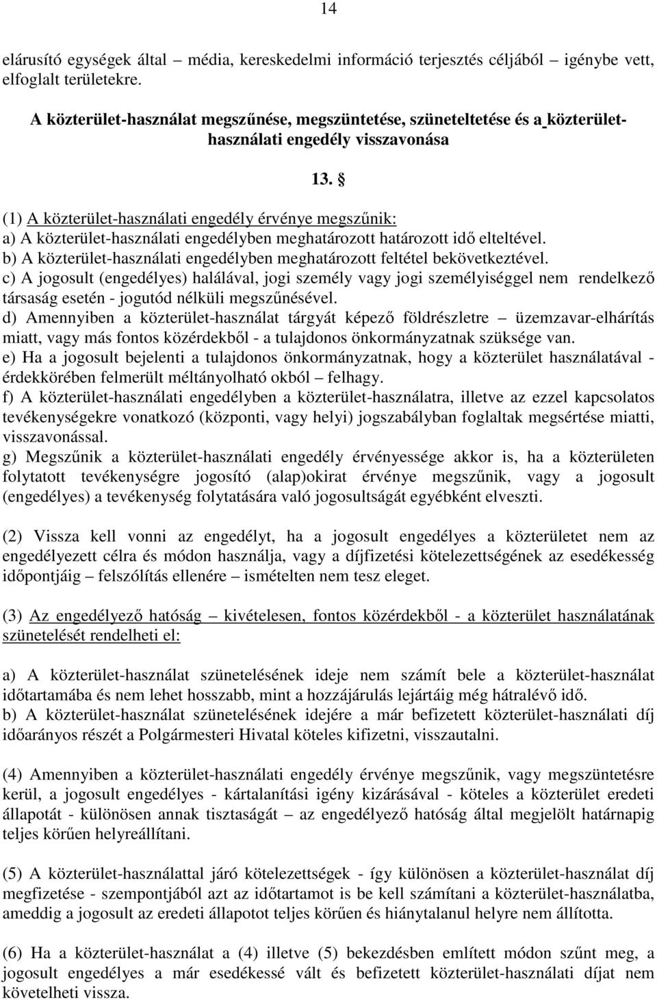 (1) A közterület-használati engedély érvénye megszőnik: a) A közterület-használati engedélyben meghatározott határozott idı elteltével.