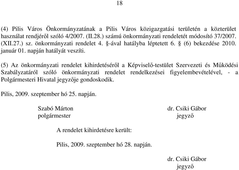 (5) Az önkormányzati rendelet kihirdetésérıl a Képviselı-testület Szervezeti és Mőködési Szabályzatáról szóló önkormányzati rendelet rendelkezései figyelembevételével, - a
