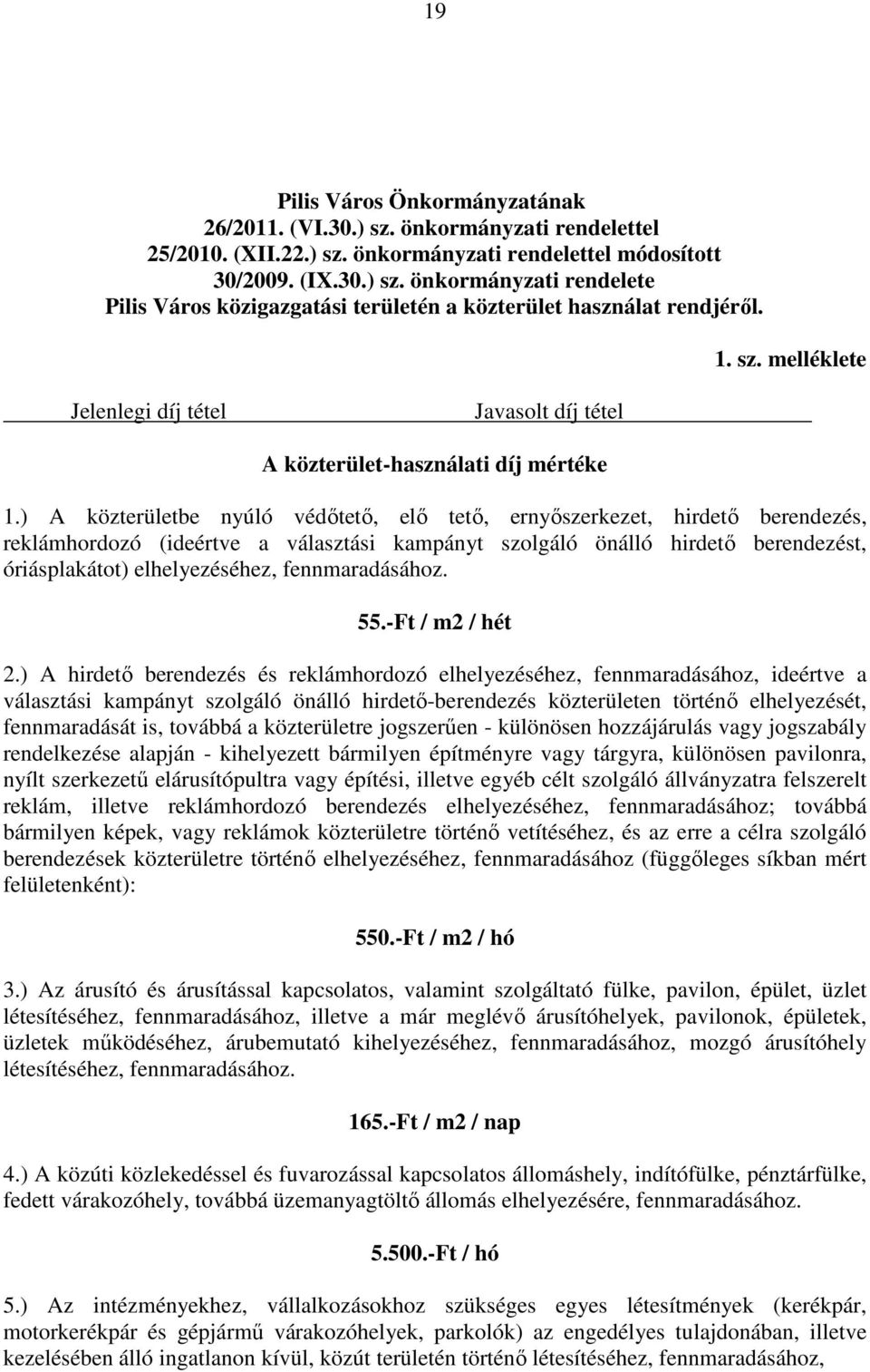) A közterületbe nyúló védıtetı, elı tetı, ernyıszerkezet, hirdetı berendezés, reklámhordozó (ideértve a választási kampányt szolgáló önálló hirdetı berendezést, óriásplakátot) elhelyezéséhez,