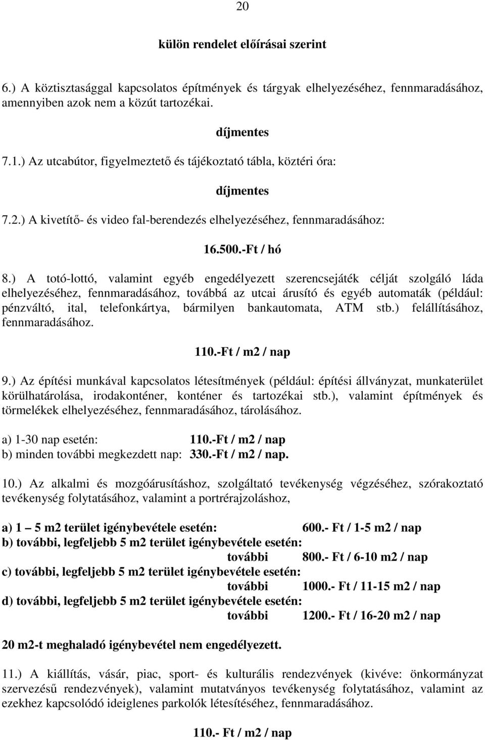 ) A totó-lottó, valamint egyéb engedélyezett szerencsejáték célját szolgáló láda elhelyezéséhez, fennmaradásához, továbbá az utcai árusító és egyéb automaták (például: pénzváltó, ital, telefonkártya,