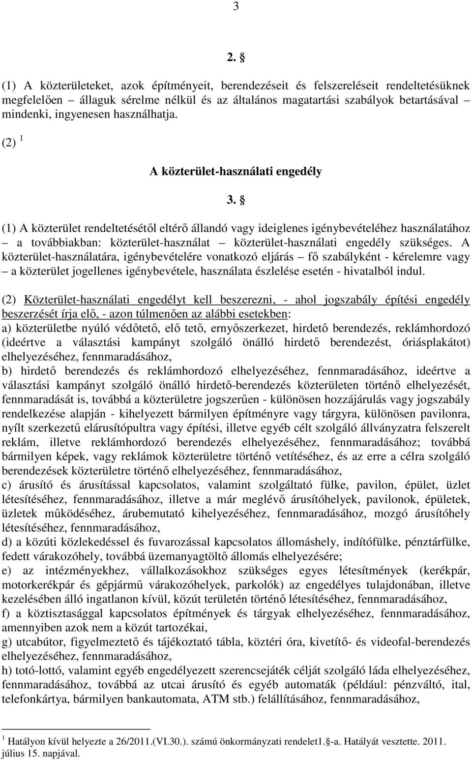 (1) A közterület rendeltetésétıl eltérı állandó vagy ideiglenes igénybevételéhez használatához a továbbiakban: közterület-használat közterület-használati engedély szükséges.