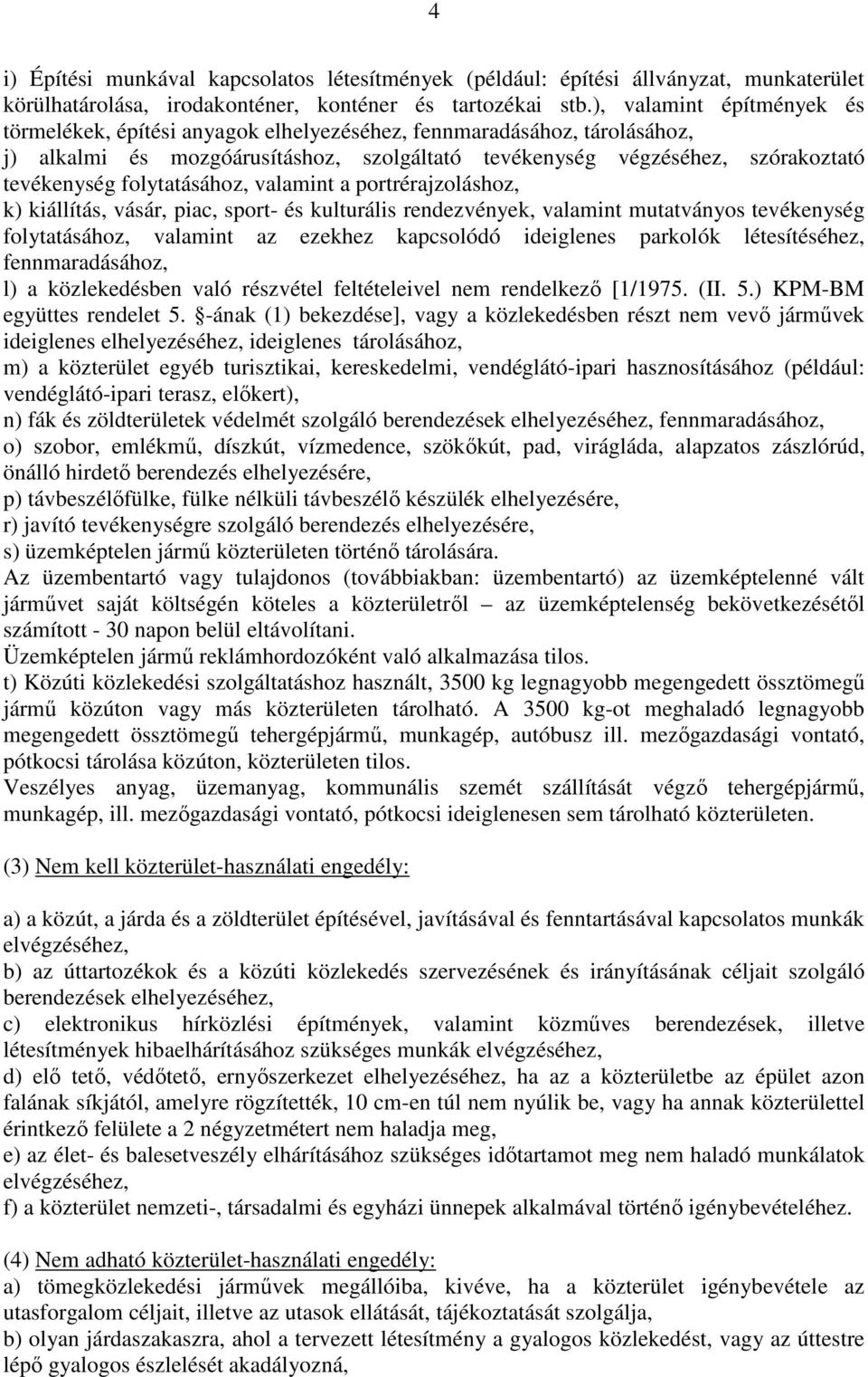 folytatásához, valamint a portrérajzoláshoz, k) kiállítás, vásár, piac, sport- és kulturális rendezvények, valamint mutatványos tevékenység folytatásához, valamint az ezekhez kapcsolódó ideiglenes