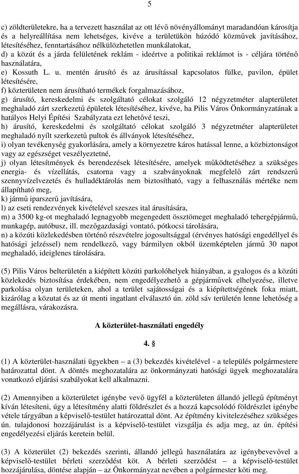mentén árusító és az árusítással kapcsolatos fülke, pavilon, épület létesítésére, f) közterületen nem árusítható termékek forgalmazásához, g) árusító, kereskedelmi és szolgáltató célokat szolgáló 12