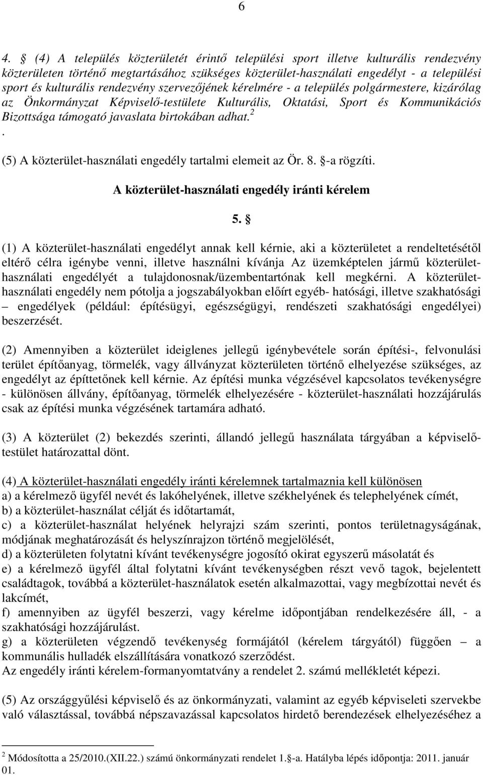 adhat. 2. (5) A közterület-használati engedély tartalmi elemeit az Ör. 8. -a rögzíti. A közterület-használati engedély iránti kérelem 5.