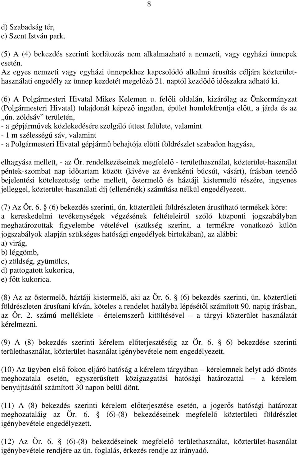 (6) A Polgármesteri Hivatal Mikes Kelemen u. felıli oldalán, kizárólag az Önkormányzat (Polgármesteri Hivatal) tulajdonát képezı ingatlan, épület homlokfrontja elıtt, a járda és az ún.