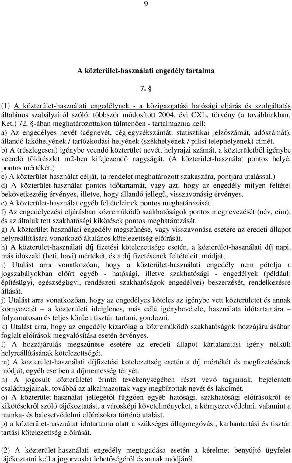 -ában meghatározottakon túlmenıen - tartalmaznia kell: a) Az engedélyes nevét (cégnevét, cégjegyzékszámát, statisztikai jelzıszámát, adószámát), állandó lakóhelyének / tartózkodási helyének