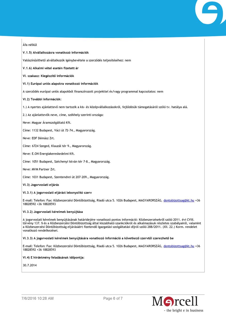 2) További információk: 1.) A nyertes ajánlattevő nem tartozik a kis- és középvállalkozásokról, fejlődésük támogatásáról szóló tv. hatálya alá. 2.