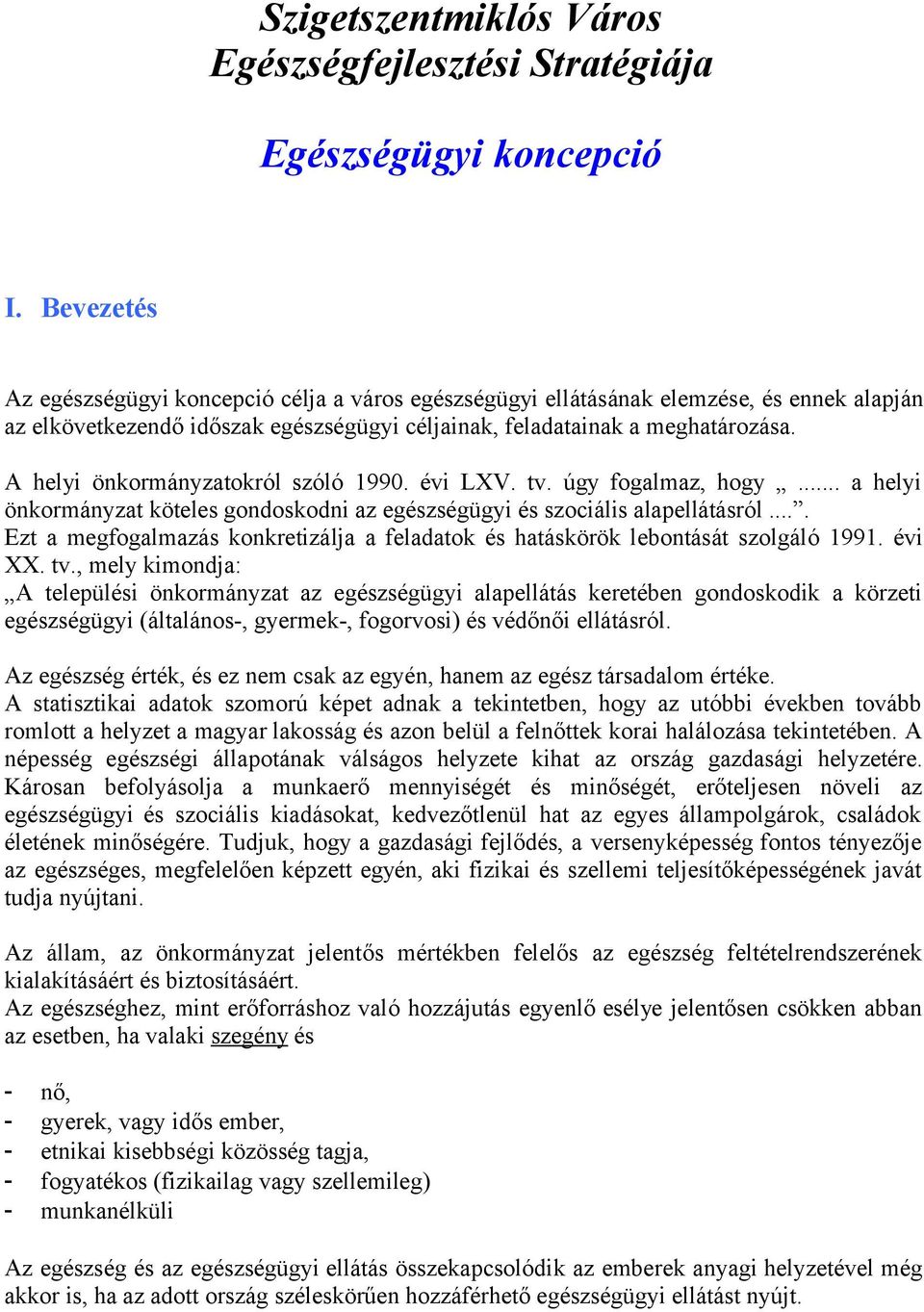 A helyi önkormányzatokról szóló 1990. évi LXV. tv. úgy fogalmaz, hogy... a helyi önkormányzat köteles gondoskodni az egészségügyi és szociális alapellátásról.