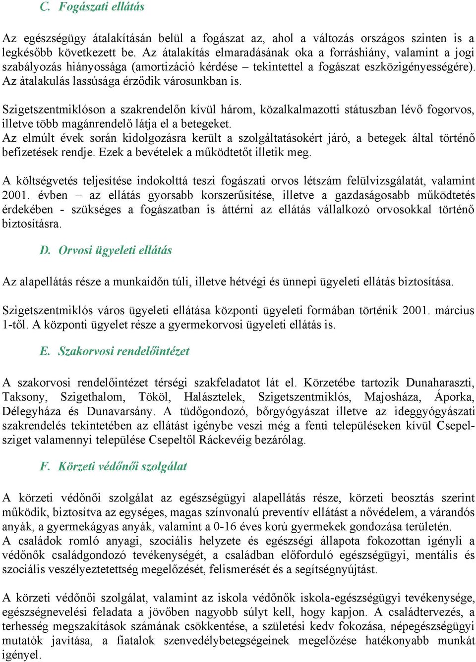 Szigetszentmiklóson a szakrendelőn kívül három, közalkalmazotti státuszban lévő fogorvos, illetve több magánrendelő látja el a betegeket.