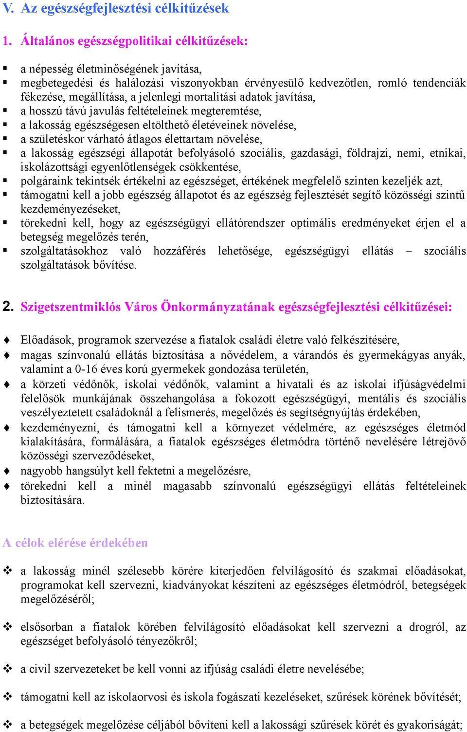 mortalitási adatok javítása, a hosszú távú javulás feltételeinek megteremtése, a lakosság egészségesen eltölthető életéveinek növelése, a születéskor várható átlagos élettartam növelése, a lakosság