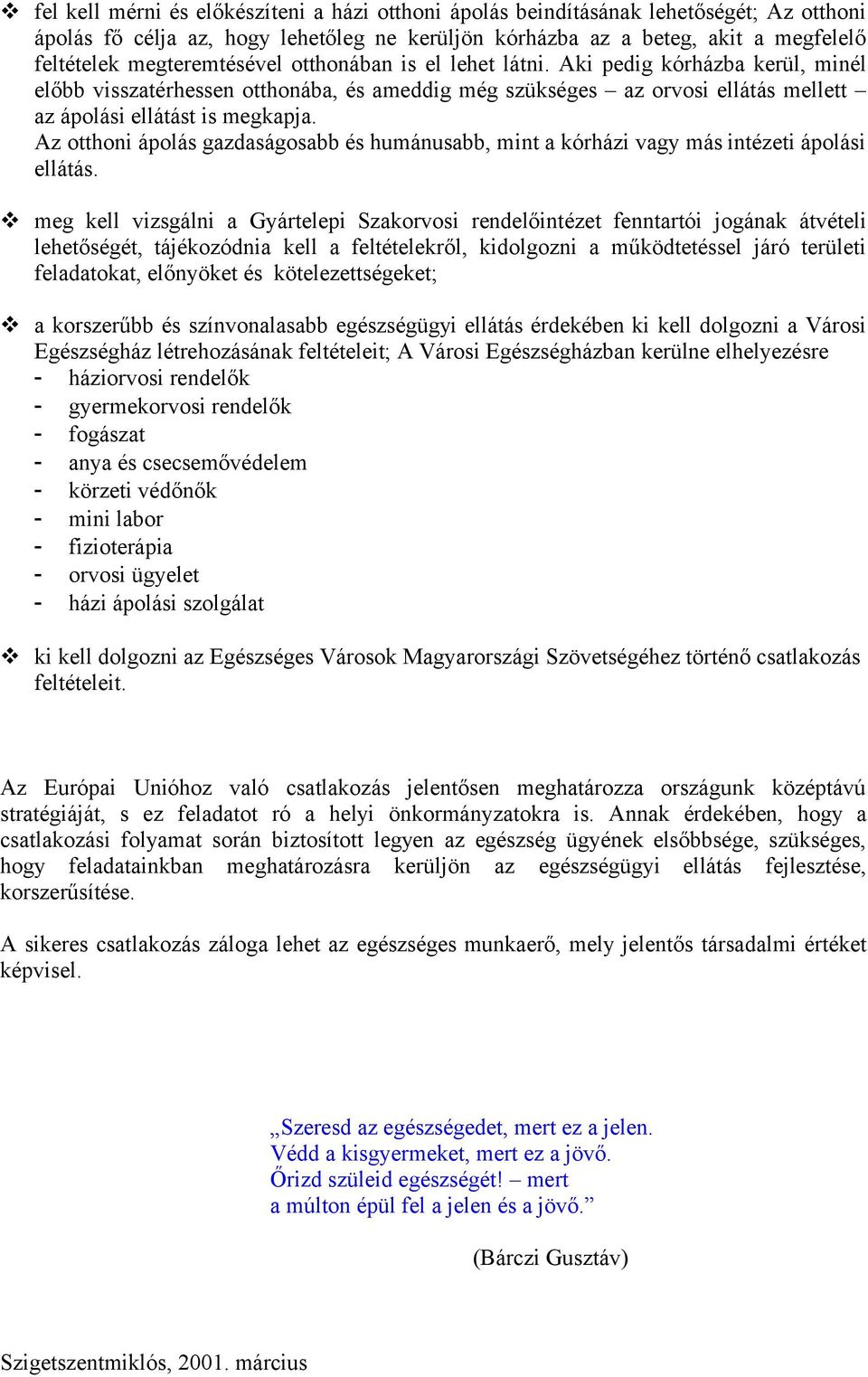 Az otthoni ápolás gazdaságosabb és humánusabb, mint a kórházi vagy más intézeti ápolási ellátás.