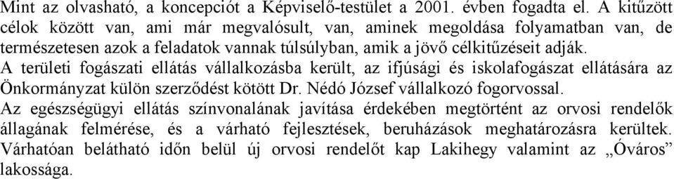 adják. A területi fogászati ellátás vállalkozásba került, az ifjúsági és iskolafogászat ellátására az Önkormányzat külön szerződést kötött Dr.