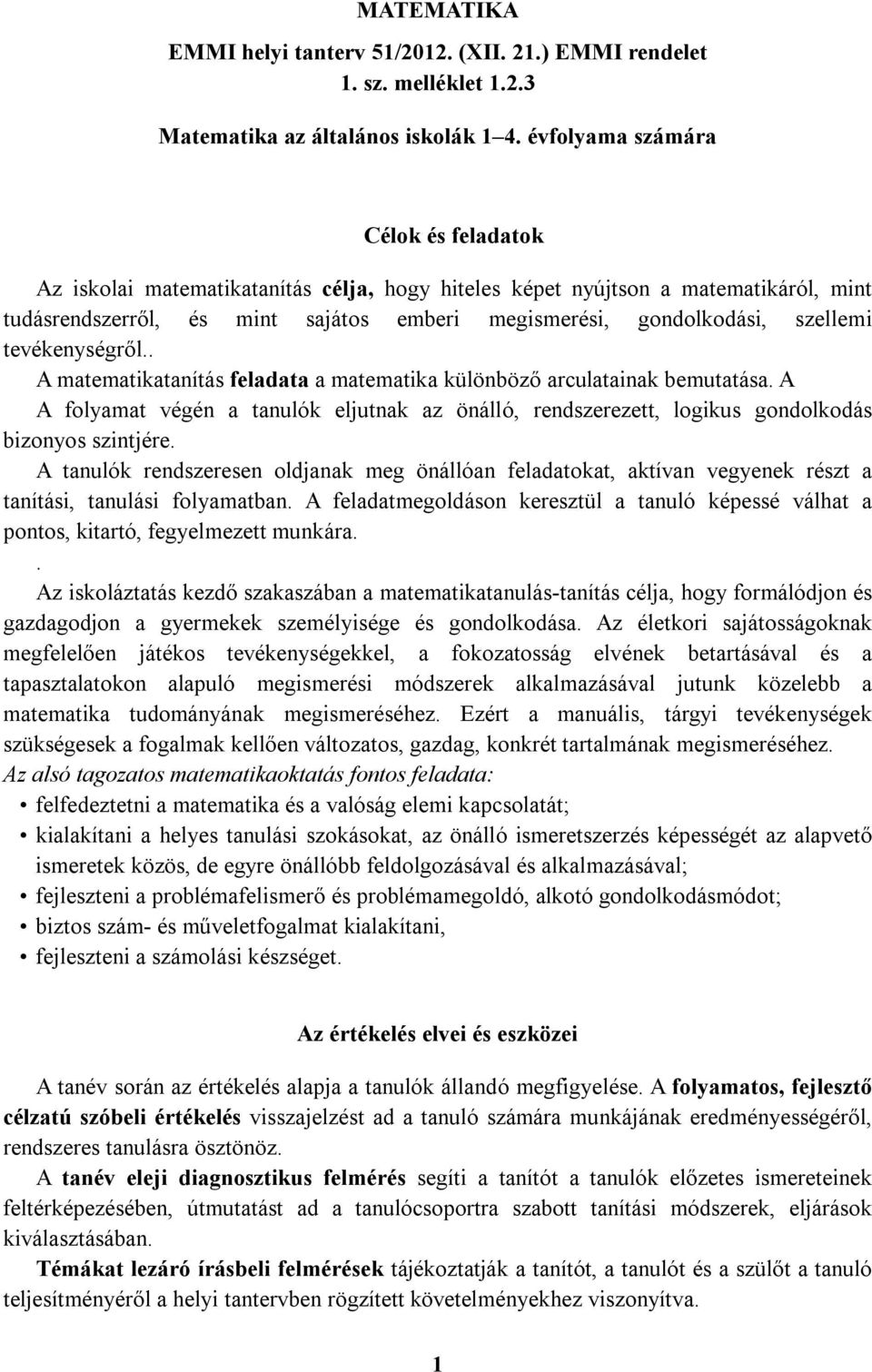 tevékenységről.. A matematikatanítás feladata a matematika különböző arculatainak bemutatása. A A folyamat végén a tanulók eljutnak az önálló, rendszerezett, logikus gondolkodás bizonyos szintjére.