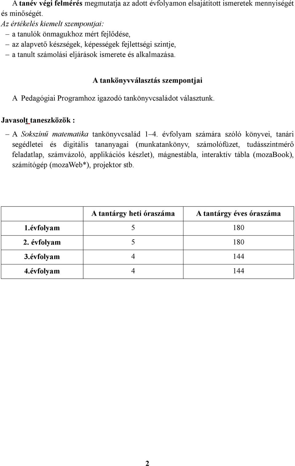 A tankönyvválasztás szempontjai A Pedagógiai Programhoz igazodó tankönyvcsaládot választunk. Javasolt taneszközök : A Sokszínű matematika tankönyvcsalád 1 4.