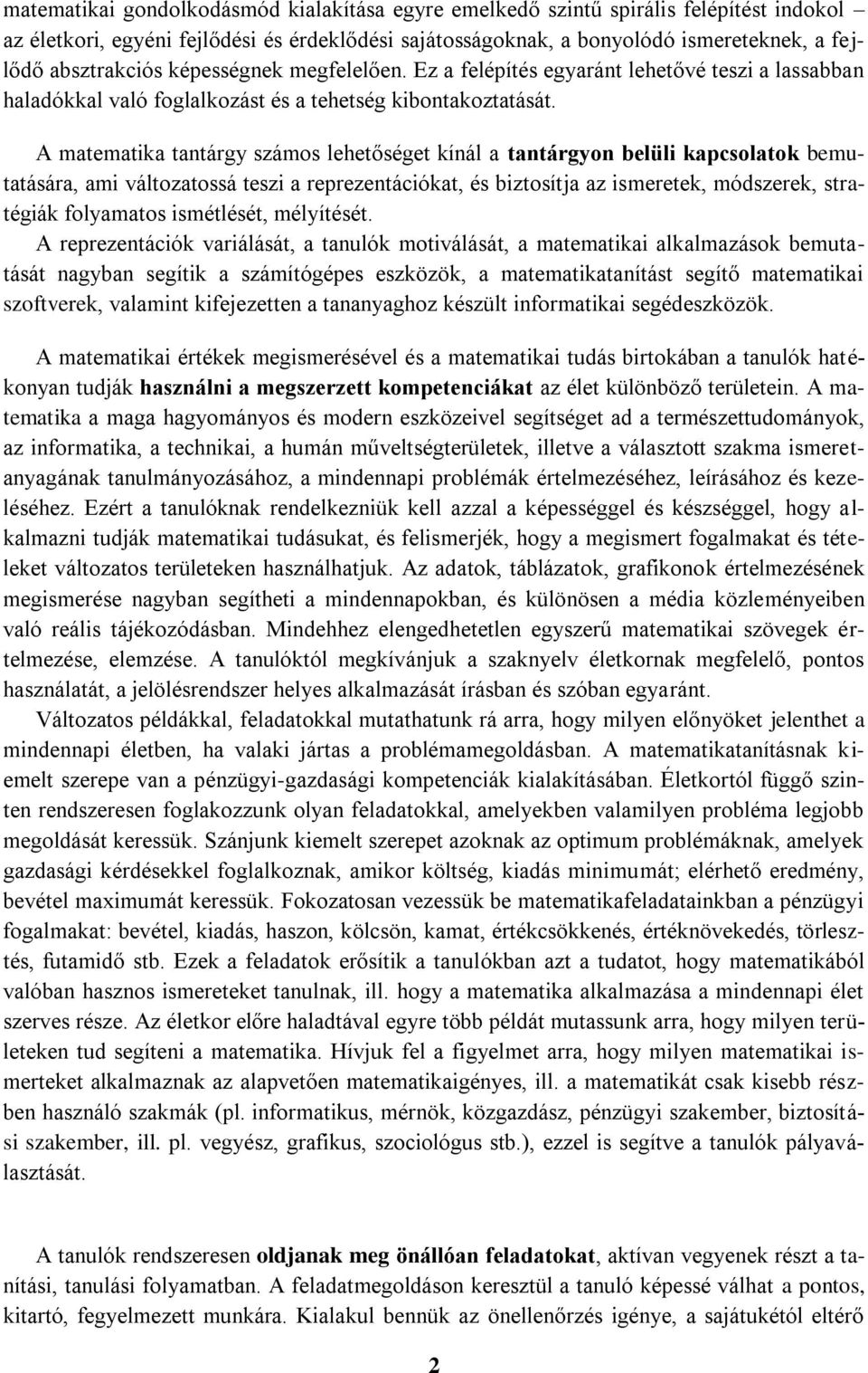 A matematika tantárgy számos lehetőséget kínál a tantárgyon belüli kapcsolatok bemutatására, ami változatossá teszi a reprezentációkat, és biztosítja az ismeretek, módszerek, stratégiák folyamatos