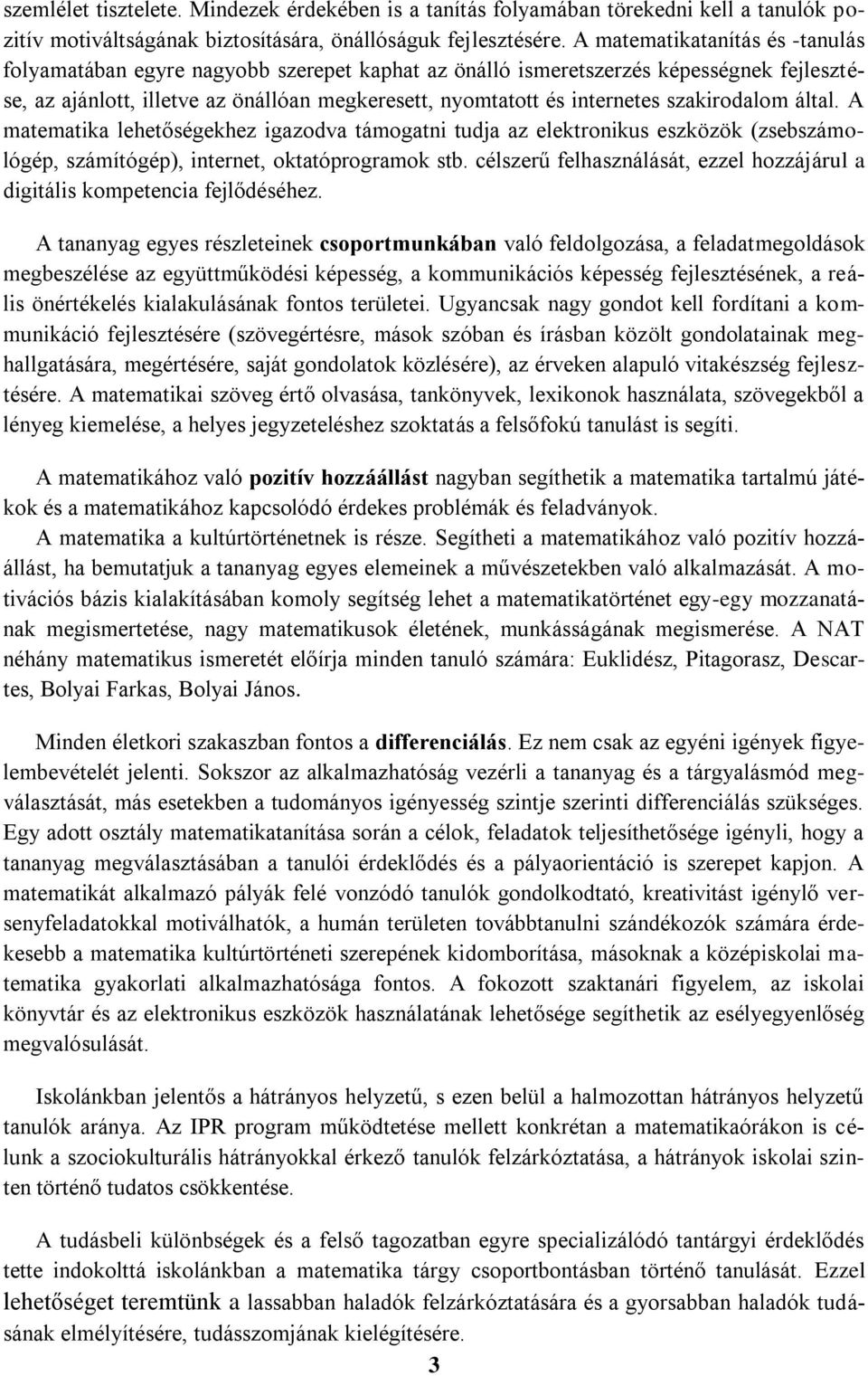 szakirodalom által. A matematika lehetőségekhez igazodva támogatni tudja az elektronikus eszközök (zsebszámológép, számítógép), internet, oktatóprogramok stb.