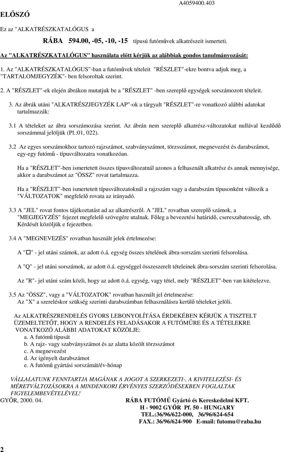 . A "RÉSZLET"-ek elején ábrákon mutatjuk be a "RÉSZLET" -ben szereplı egységek sorszámozott tételeit. 3.