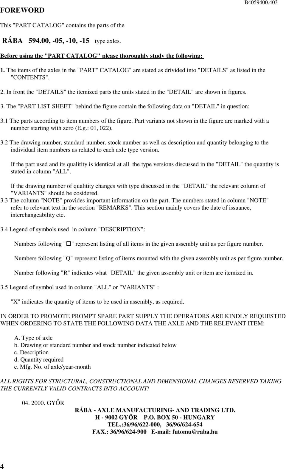 . In front the "DETAILS" the itemized parts the units stated in the "DETAIL" are shown in figures. 3. The "PART LIST SHEET" behind the figure contain the following data on "DETAIL" in question: 3.