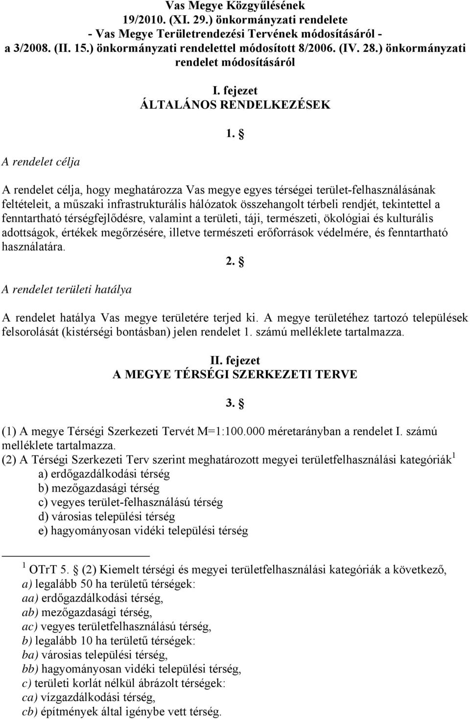 fejezet ÁLTALÁNOS RENDELKEZÉSEK A rendelet célja, hogy meghatározza Vas megye egyes térségei terület-felhasználásának feltételeit, a műszaki infrastrukturális hálózatok összehangolt térbeli rendjét,