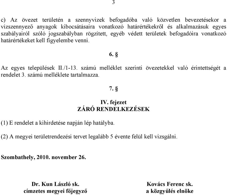 számú melléklet szerinti övezetekkel való érintettségét a rendelet 3. számú melléklete tartalmazza. 7. IV.