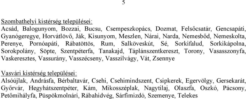 Torony, Vasasszonyfa, Vaskeresztes, Vassurány, Vasszécseny, Vasszilvágy, Vát, Zsennye Vasvári kistérség települései: Alsóújlak, Andrásfa, Bérbaltavár, Csehi, Csehimindszent,