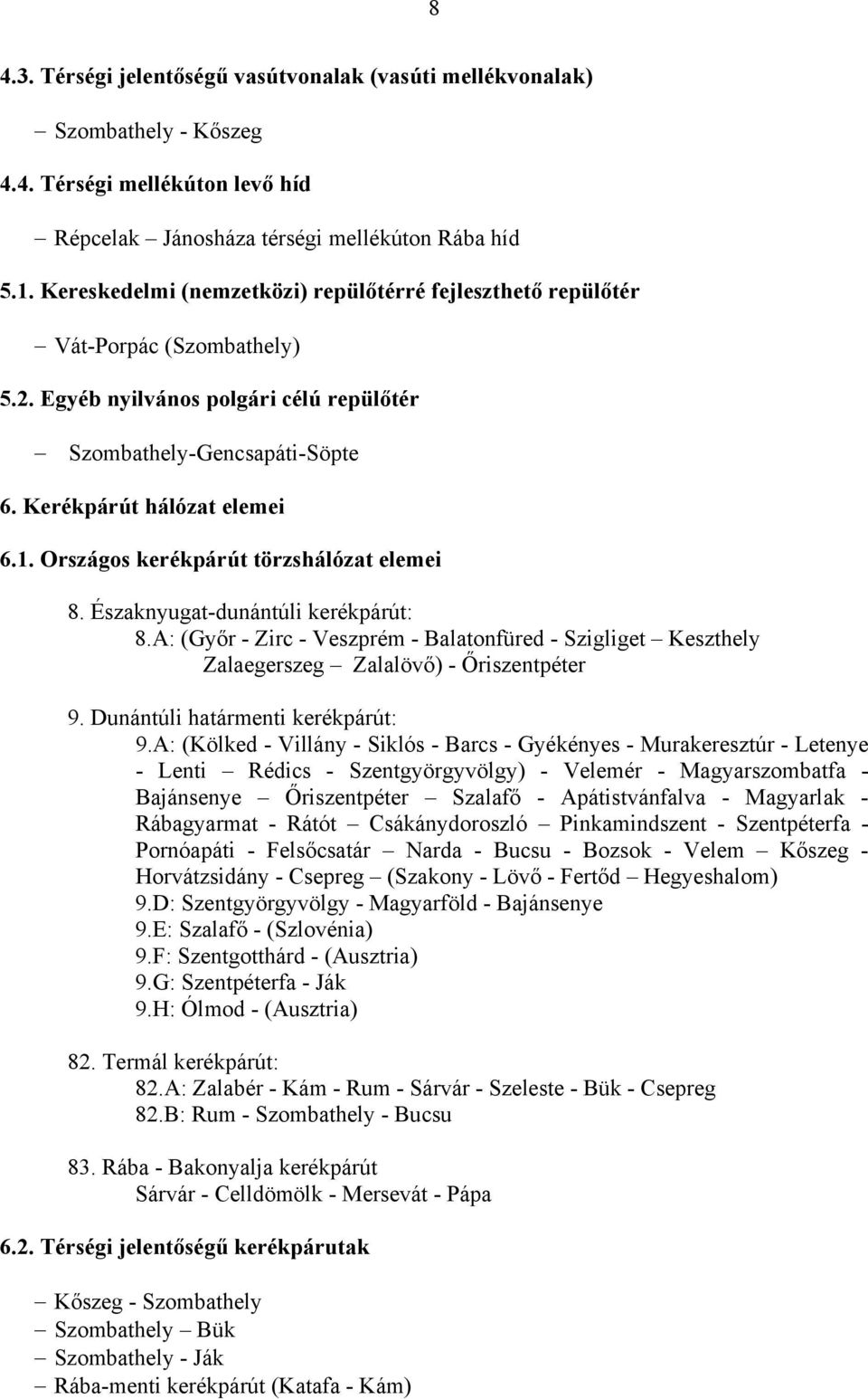 Országos kerékpárút törzshálózat elemei 8. Északnyugat-dunántúli kerékpárút: 8.A: (Győr - Zirc - Veszprém - Balatonfüred - Szigliget Keszthely Zalaegerszeg Zalalövő) - Őriszentpéter 9.