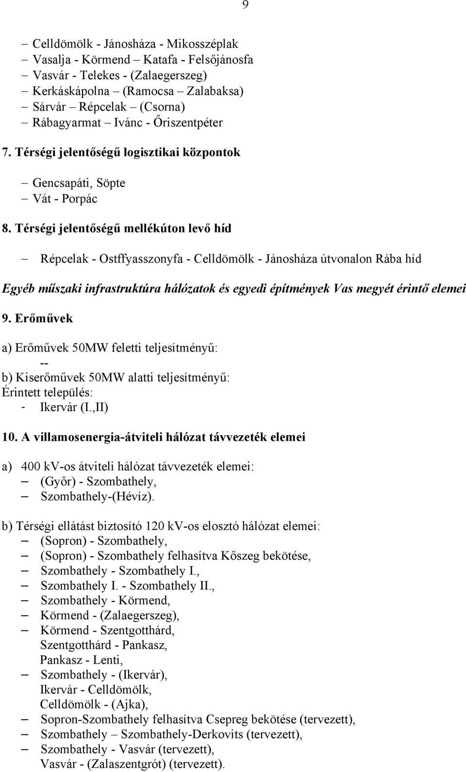 Térségi jelentőségű mellékúton levő híd Répcelak - Ostffyasszonyfa - Celldömölk - Jánosháza útvonalon Rába híd Egyéb műszaki infrastruktúra hálózatok és egyedi építmények Vas megyét érintő elemei 9.