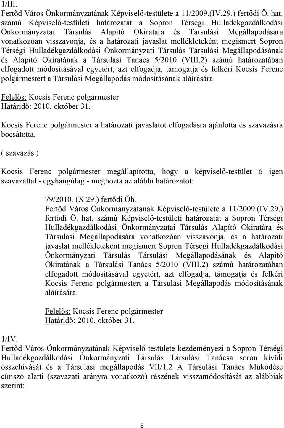 mellékleteként megismert Sopron Térségi Hulladékgazdálkodási Önkormányzati Társulás Társulási Megállapodásának és Alapító Okiratának a Társulási Tanács 5/2010 (VIII.