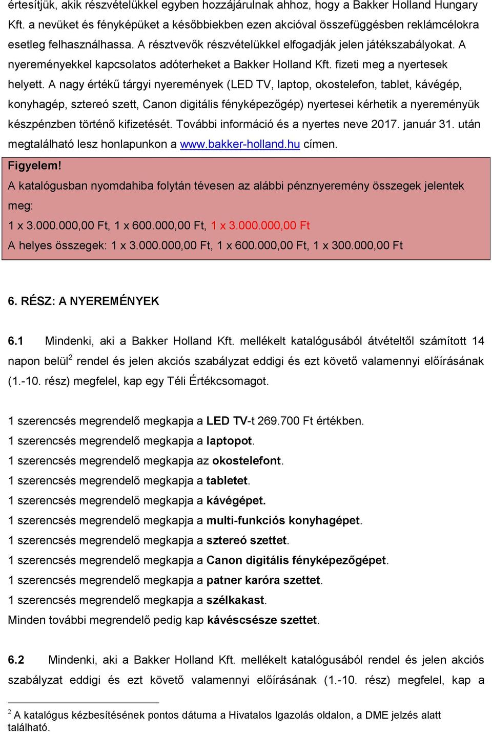 A nyereményekkel kapcsolatos adóterheket a Bakker Holland Kft. fizeti meg a nyertesek helyett.