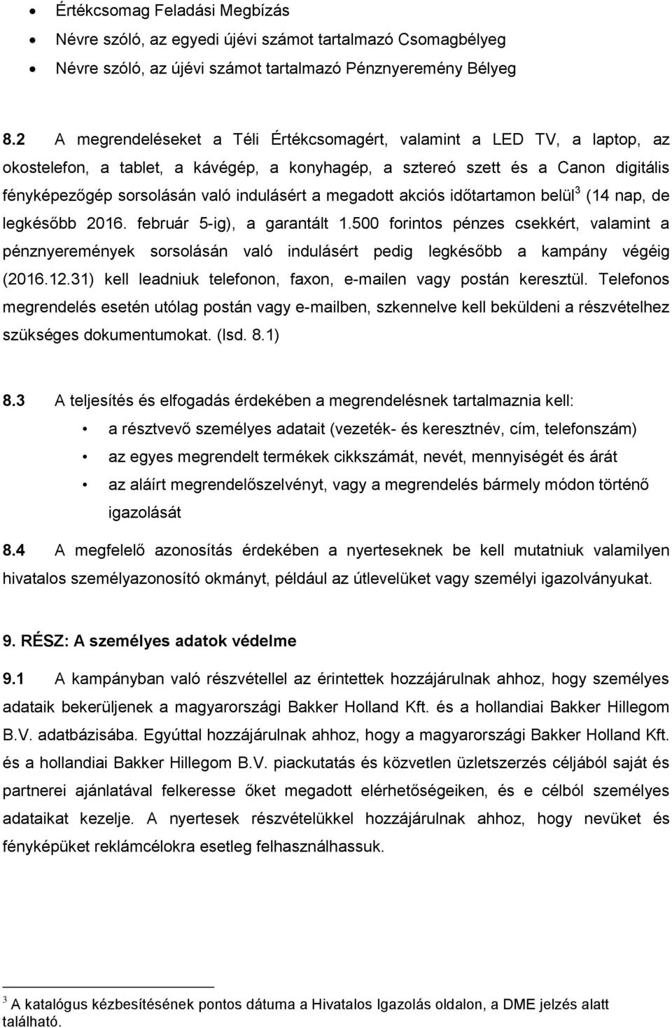 a megadott akciós időtartamon belül 3 (14 nap, de legkésőbb 2016. február 5-ig), a garantált 1.