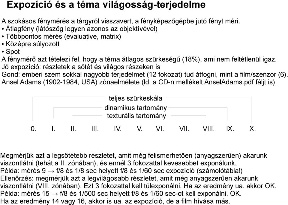 igaz. Jó expozíció: részletek a sötét és világos részeken is Gond: emberi szem sokkal nagyobb terjedelmet (12 fokozat) tud átfogni, mint a film/szenzor (6).