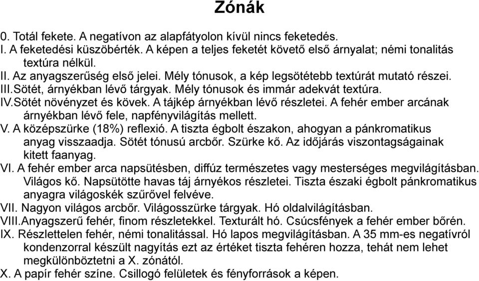 A tájkép árnyékban lévő részletei. A fehér ember arcának árnyékban lévő fele, napfényvilágítás mellett. V. A középszürke (18%) reflexió.