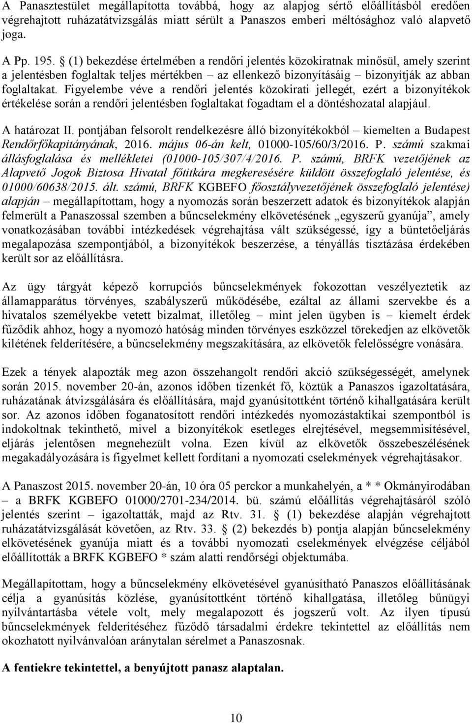 Figyelembe véve a rendőri jelentés közokirati jellegét, ezért a bizonyítékok értékelése során a rendőri jelentésben foglaltakat fogadtam el a döntéshozatal alapjául. A határozat II.