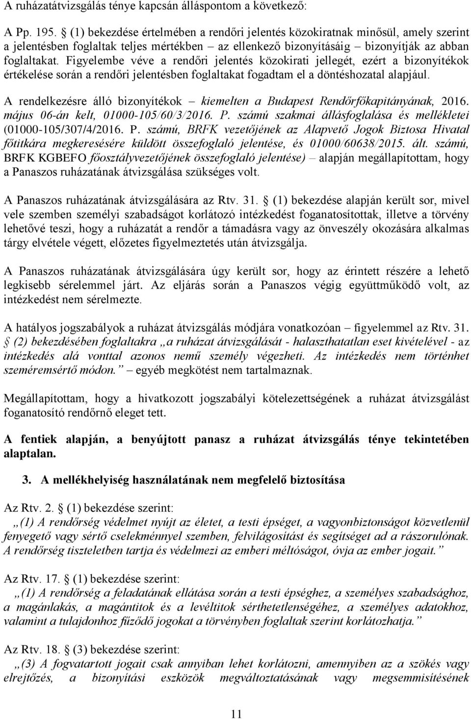 Figyelembe véve a rendőri jelentés közokirati jellegét, ezért a bizonyítékok értékelése során a rendőri jelentésben foglaltakat fogadtam el a döntéshozatal alapjául.
