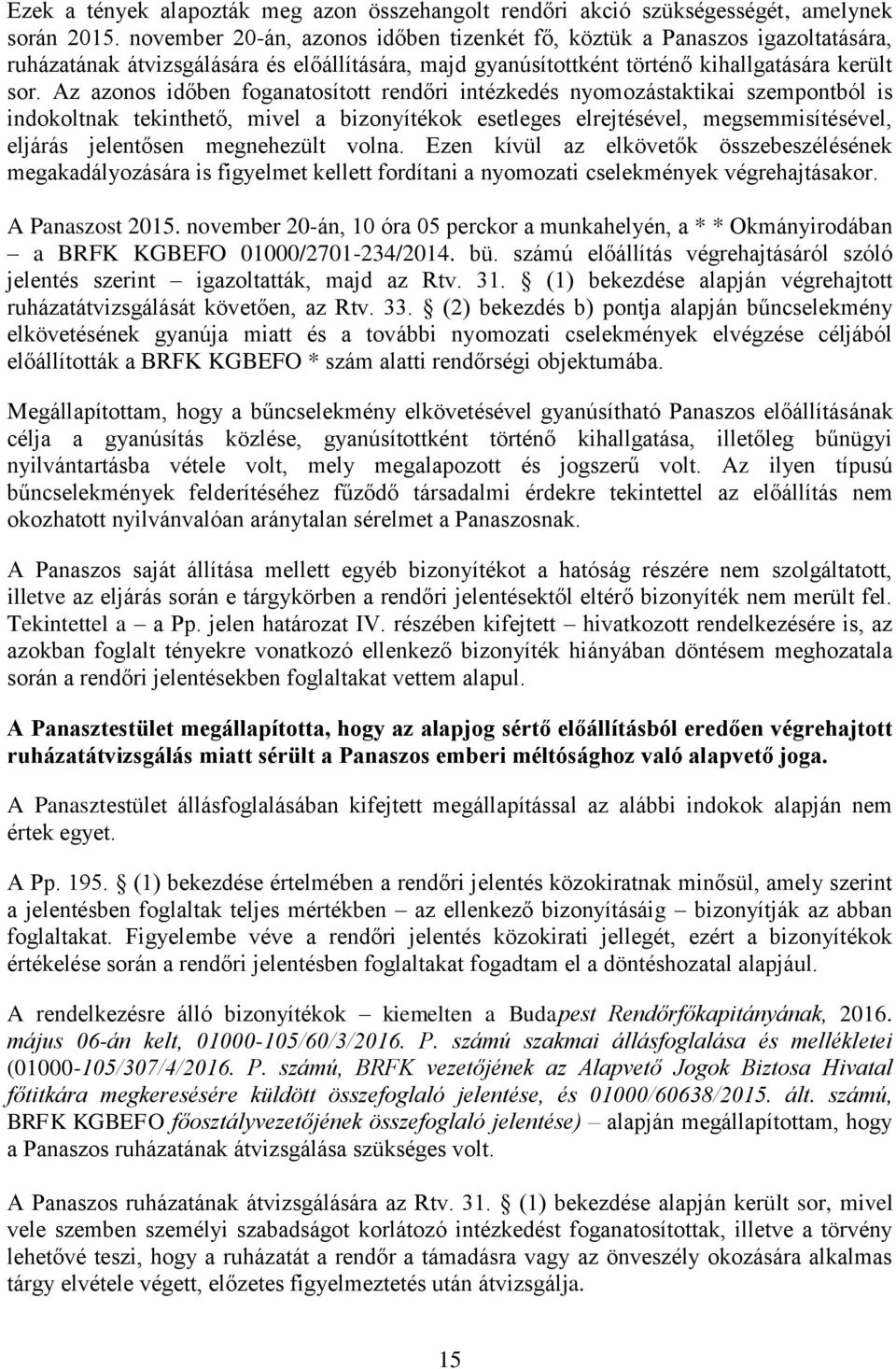 Az azonos időben foganatosított rendőri intézkedés nyomozástaktikai szempontból is indokoltnak tekinthető, mivel a bizonyítékok esetleges elrejtésével, megsemmisítésével, eljárás jelentősen