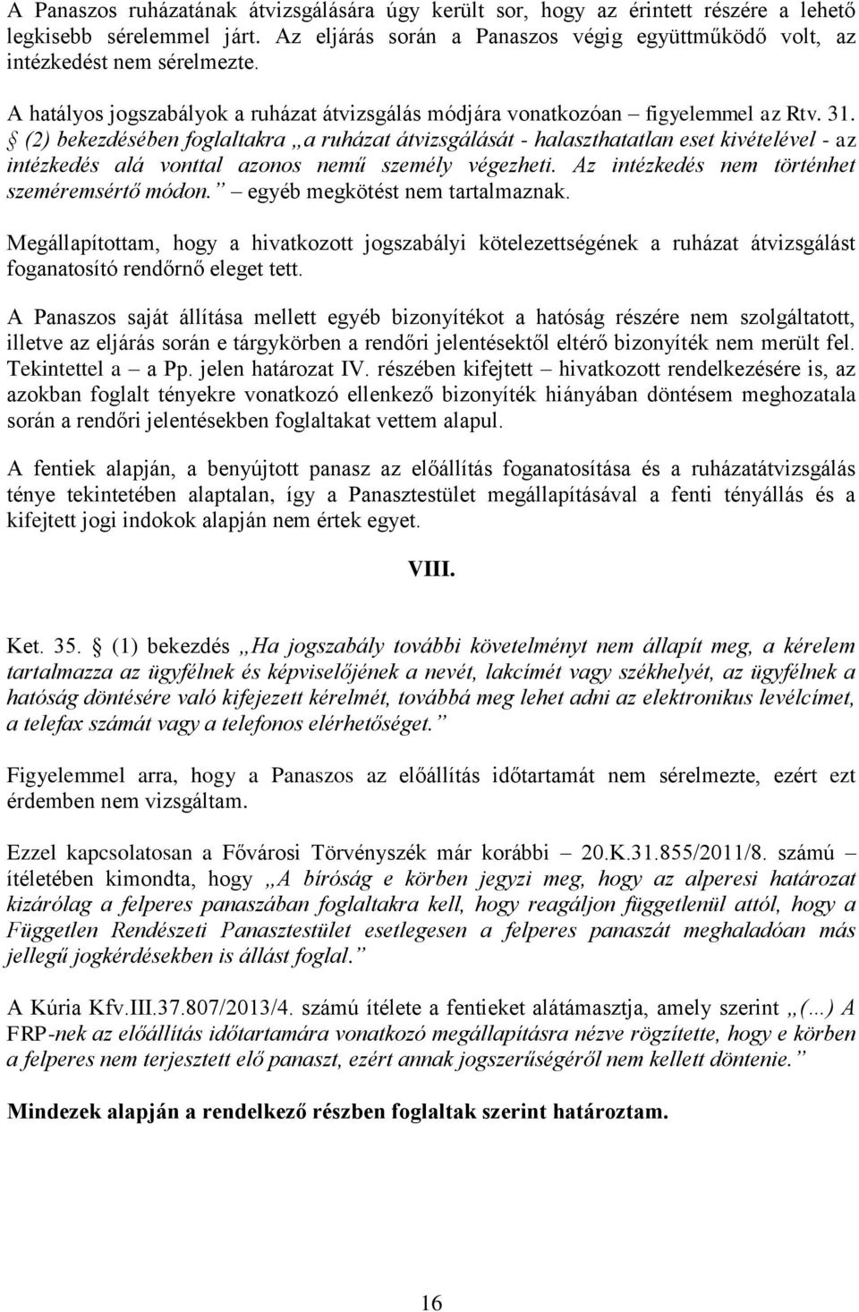 (2) bekezdésében foglaltakra a ruházat átvizsgálását - halaszthatatlan eset kivételével - az intézkedés alá vonttal azonos nemű személy végezheti. Az intézkedés nem történhet szeméremsértő módon.