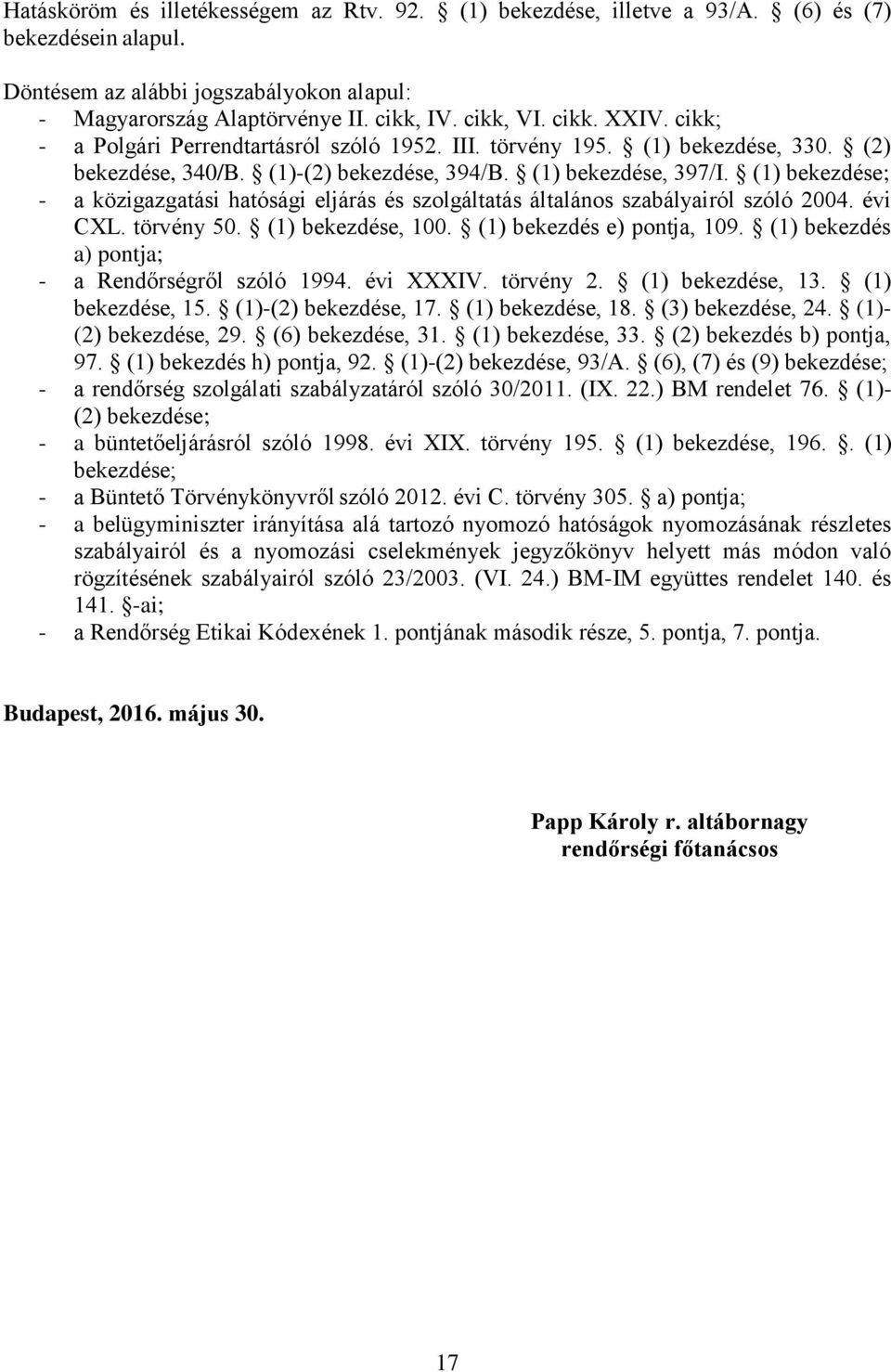 (1) bekezdése; - a közigazgatási hatósági eljárás és szolgáltatás általános szabályairól szóló 2004. évi CXL. törvény 50. (1) bekezdése, 100. (1) bekezdés e) pontja, 109.