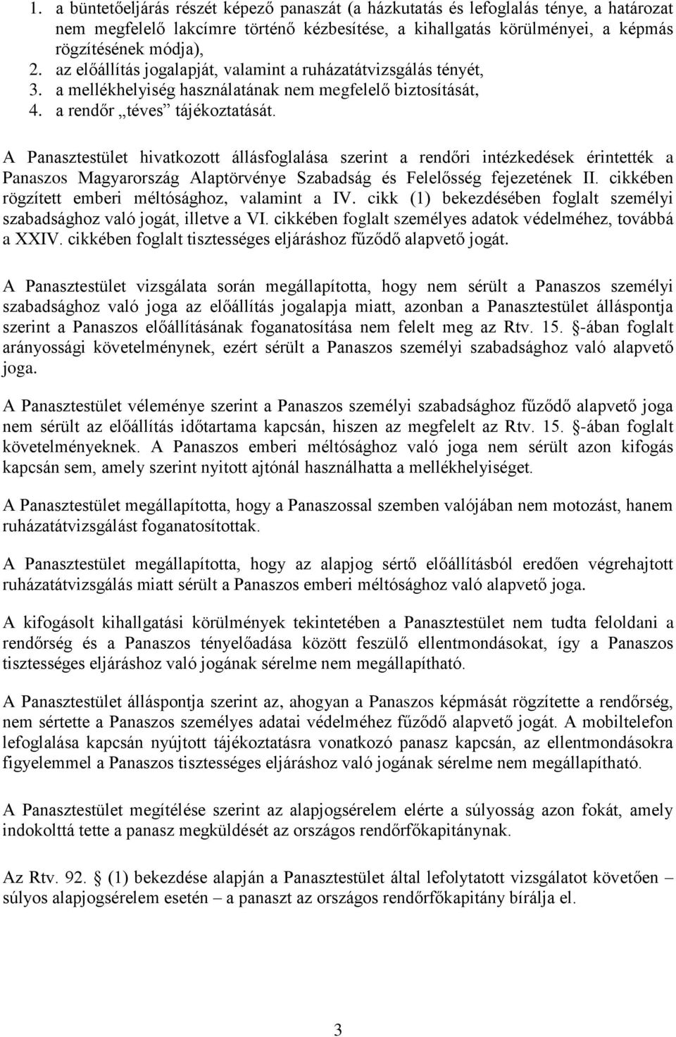 A Panasztestület hivatkozott állásfoglalása szerint a rendőri intézkedések érintették a Panaszos Magyarország Alaptörvénye Szabadság és Felelősség fejezetének II.