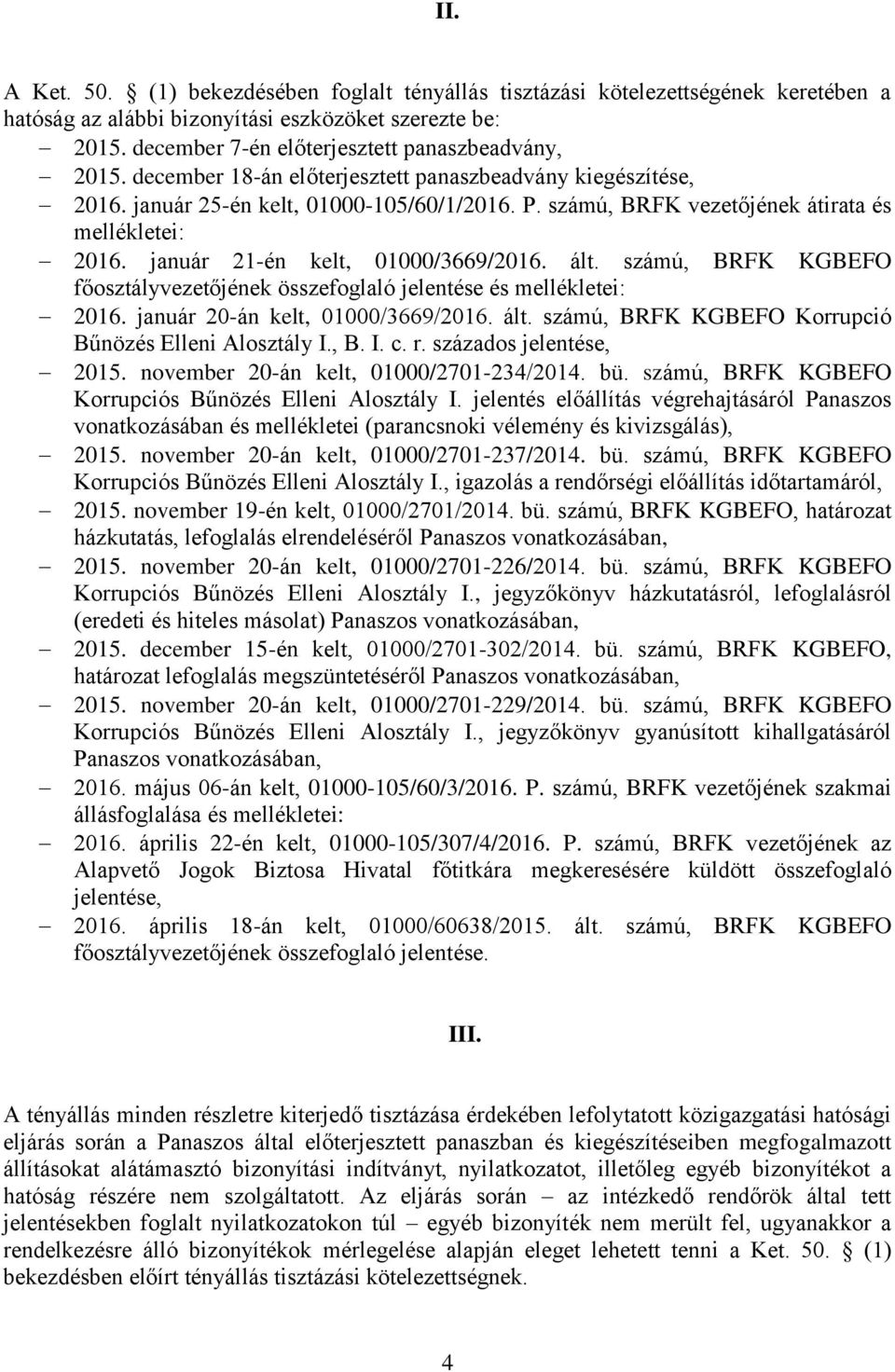 számú, BRFK vezetőjének átirata és mellékletei: 2016. január 21-én kelt, 01000/3669/2016. ált. számú, BRFK KGBEFO főosztályvezetőjének összefoglaló jelentése és mellékletei: 2016.