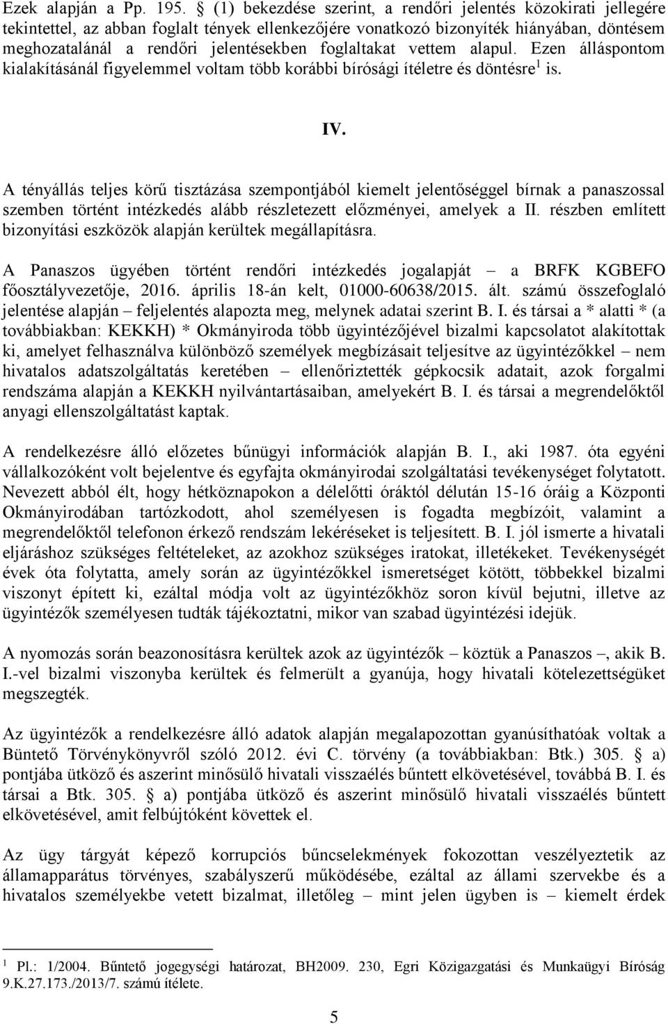 foglaltakat vettem alapul. Ezen álláspontom kialakításánál figyelemmel voltam több korábbi bírósági ítéletre és döntésre 1 is. IV.