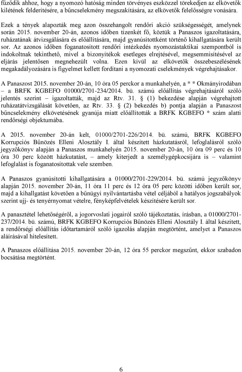 november 20-án, azonos időben tizenkét fő, köztük a Panaszos igazoltatására, ruházatának átvizsgálására és előállítására, majd gyanúsítottként történő kihallgatására került sor.