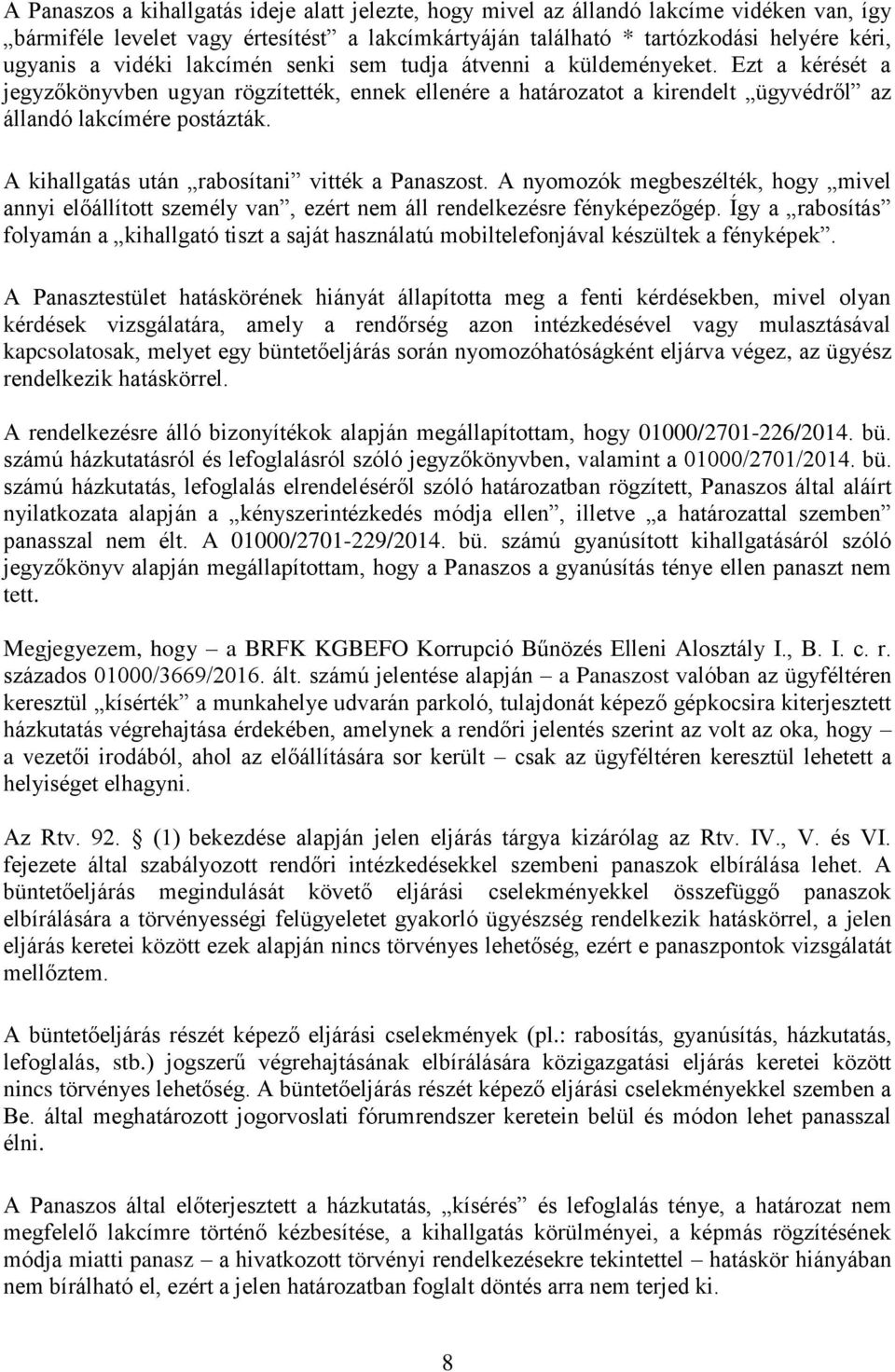 A kihallgatás után rabosítani vitték a Panaszost. A nyomozók megbeszélték, hogy mivel annyi előállított személy van, ezért nem áll rendelkezésre fényképezőgép.
