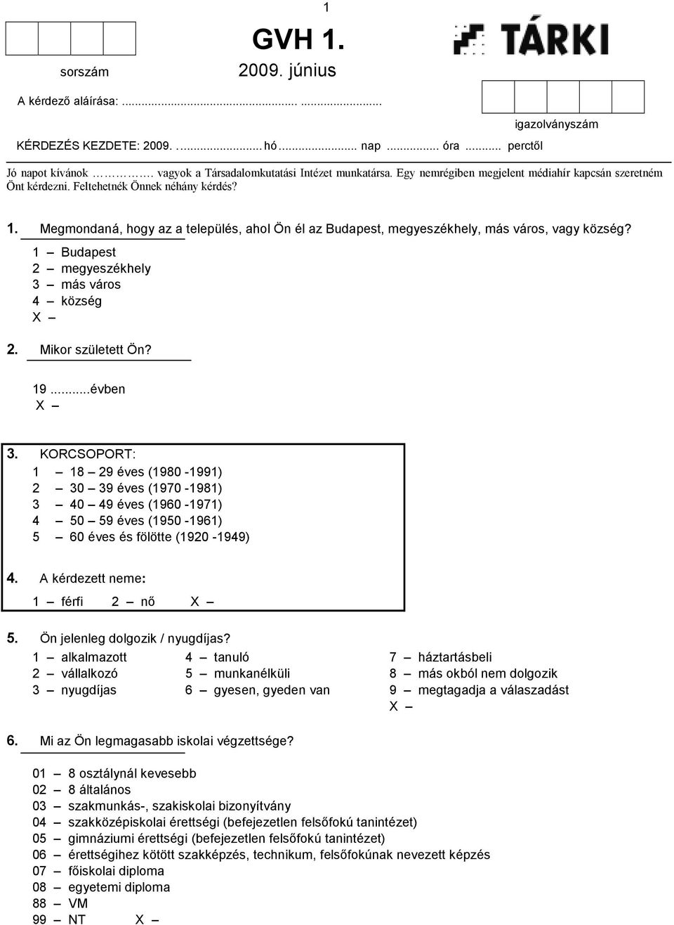 1 Budapest 2 megyeszékhely 3 más város 4 község X 2. Mikor született Ön? 19...évben X 3.