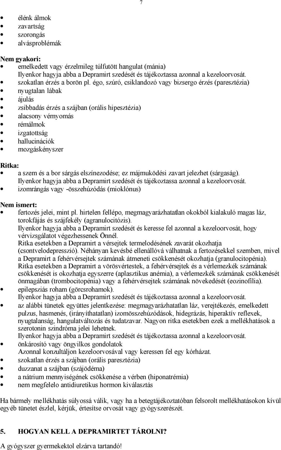 égo, szúró, csiklandozó vagy bizsergo érzés (paresztézia) nyugtalan lábak ájulás zsibbadás érzés a szájban (orális hipesztézia) alacsony vérnyomás rémálmok izgatottság hallucinációk mozgáskényszer