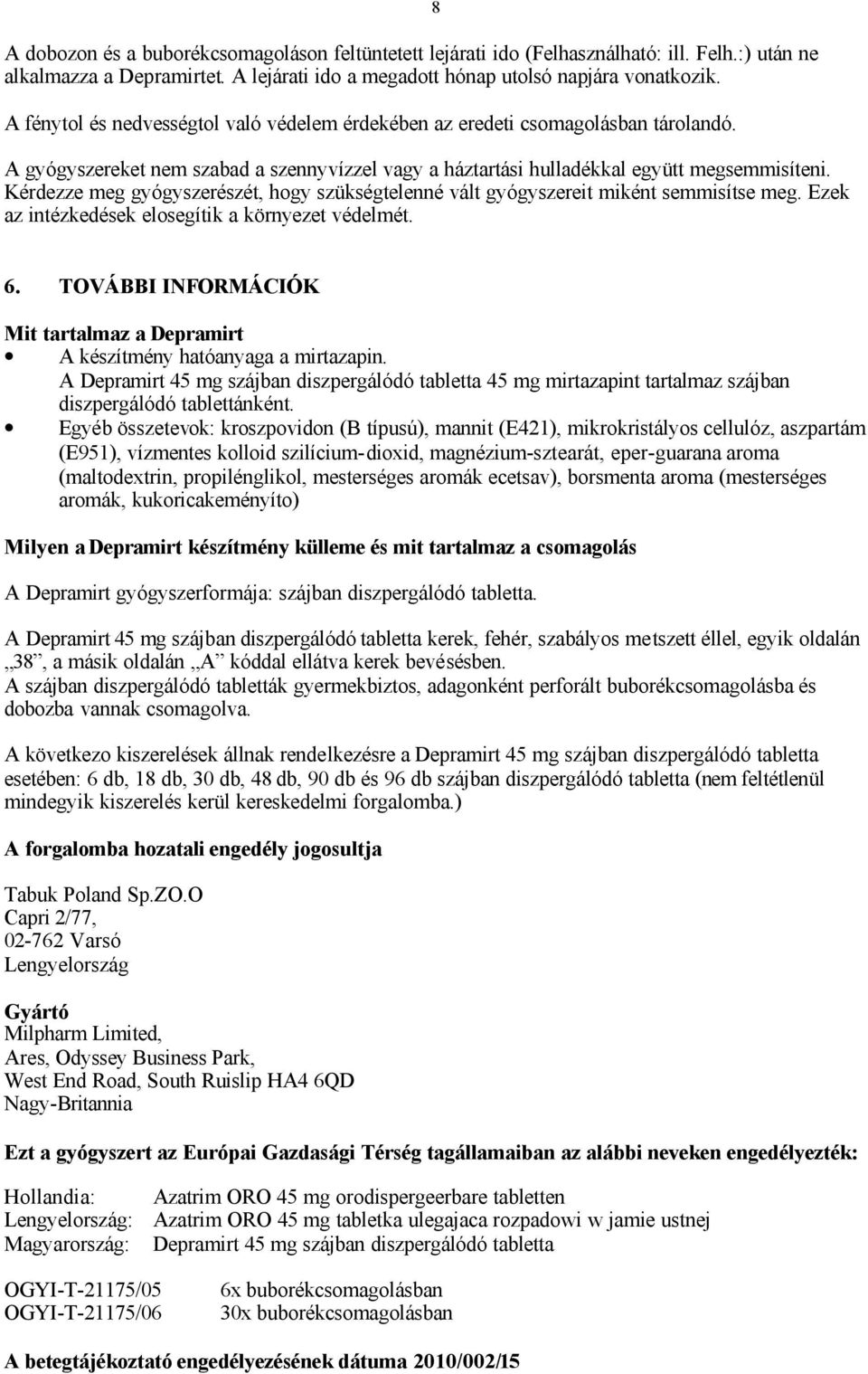 Kérdezze meg gyógyszerészét, hogy szükségtelenné vált gyógyszereit miként semmisítse meg. Ezek az intézkedések elosegítik a környezet védelmét. 8 6.
