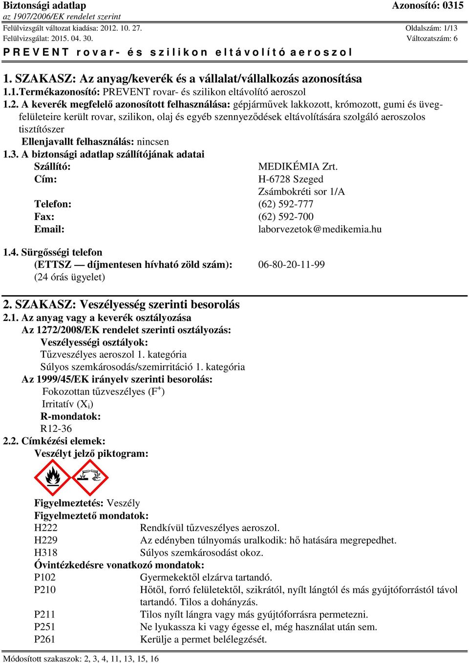 tisztítószer Ellenjavallt felhasználás: nincsen 1.3. A biztonsági adatlap szállítójának adatai Szállító: Cím: MEDIKÉMIA Zrt.