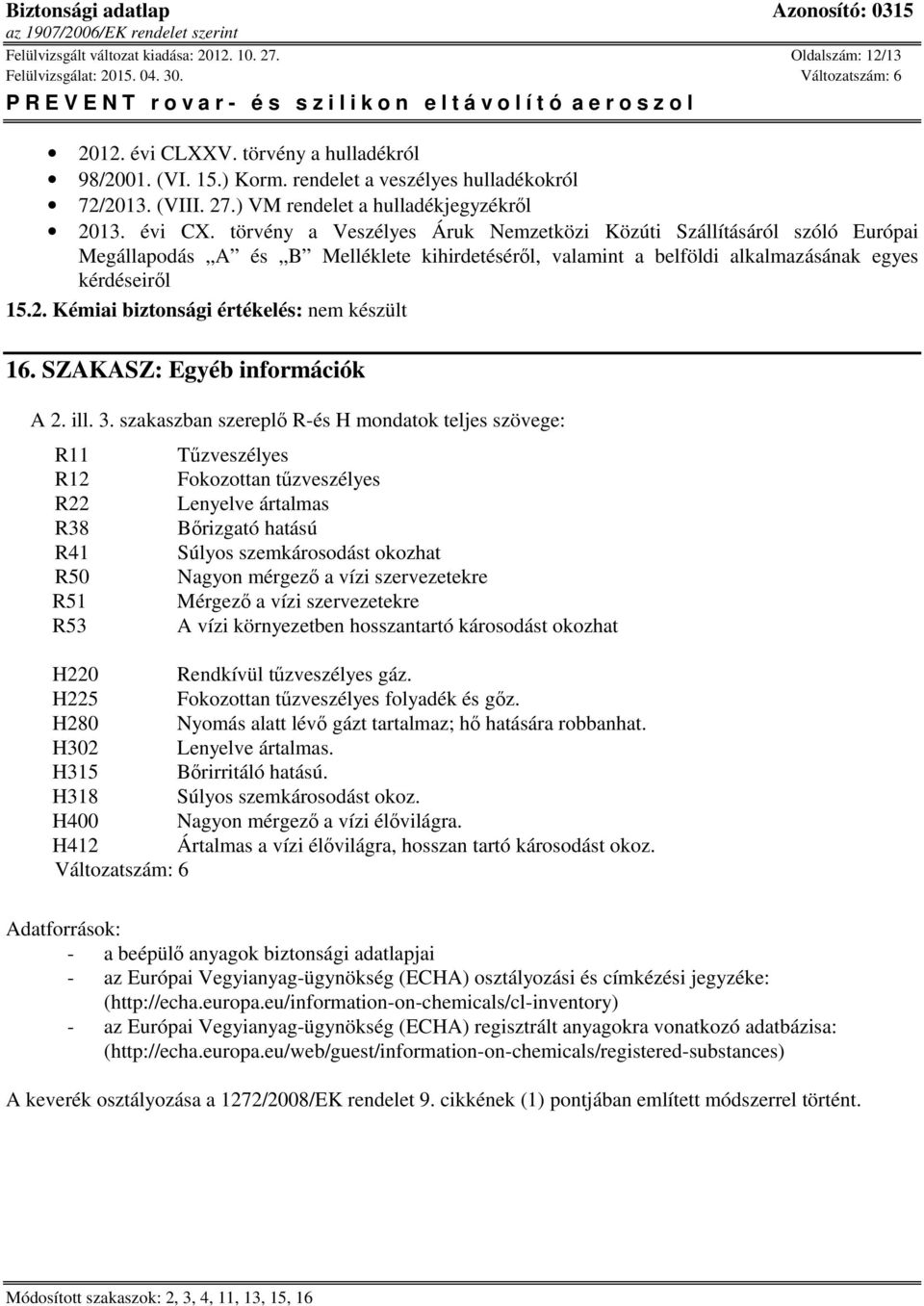Kémiai biztonsági értékelés: nem készült 16. SZAKASZ: Egyéb információk A 2. ill. 3.