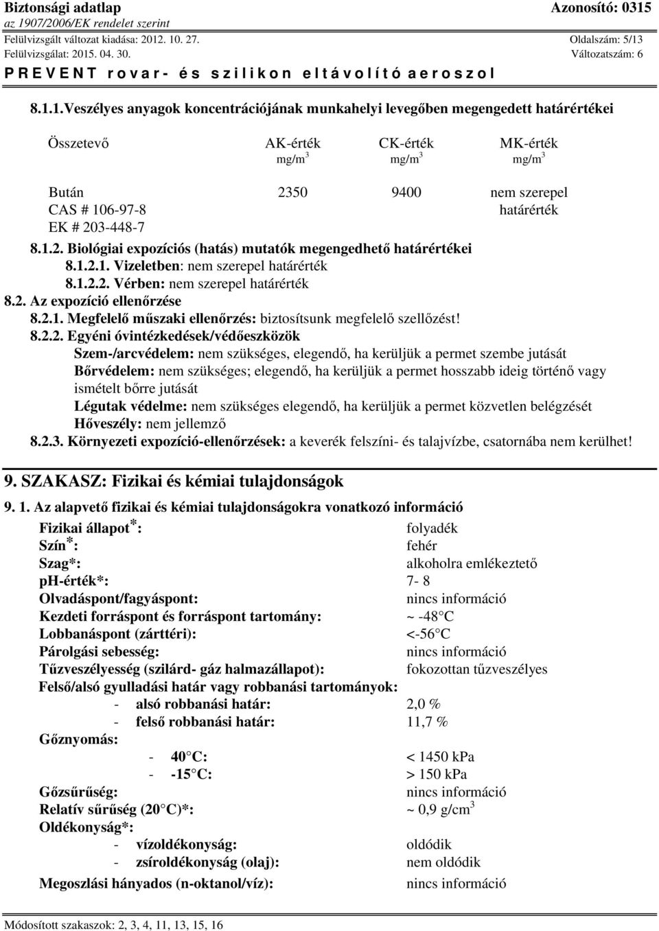 # 106-97-8 határérték EK # 203-448-7 8.1.2. Biológiai expozíciós (hatás) mutatók megengedhető határértékei 8.1.2.1. Vizeletben: nem szerepel határérték 8.1.2.2. Vérben: nem szerepel határérték 8.2. Az expozíció ellenőrzése 8.